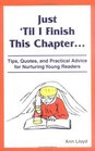 Just 'Til I Finish This Chapter Tips Quotes and Practical Advice for Nurturing Young Readers