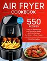 Air Fryer Cookbook 550 EasytoRemember and QuicktoMake Air Fryer Recipes For Smart and Busy People