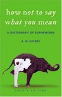 How Not To Say What You Mean A Dictionary of Euphemisms
