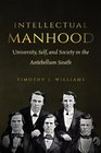 Intellectual Manhood University Self and Society in the Antebellum South