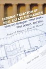Federal Taxation of Real Estate Exchanges Ideas and StrategiesWhat Works What Doesn'T and Why