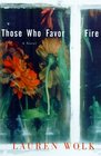 Those Who Favor Fire  A Novel