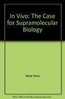 In Vivo The Case for Supramolecular Biology