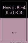 How to Beat the IRS Insider Tactics