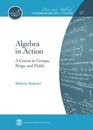 Algebra in Action A Course in Groups Rings and Fields