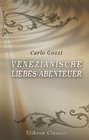Venezianische LiebesAbenteuer Erlebt und erzhlt von Carlo Gozzi Deutsch von W Kastner