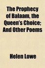 The Prophecy of Balaam the Queen's Choice And Other Poems