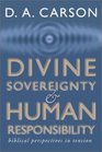 Divine Sovereignty and Human Responsibility Biblical Perspective in Tension