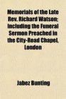 Memorials of the Late Rev Richard Watson Including the Funeral Sermon Preached in the CityRoad Chapel London