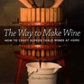 The Way to Make Wine How to Craft Superb Table Wines at Home