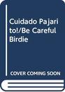 Cuidado Pajarito/Be Careful Birdie
