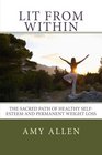 Lit from Within The Sacred Path to Healthy SelfEsteem and Permanent Weight Loss