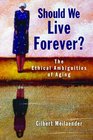 Should We Live Forever The Ethical Ambiguities of Aging