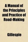 A Manual of the Principles and Practice of RoadMaking