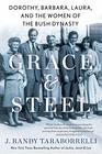 Grace  Steel Dorothy Barbara Laura and the Women of the Bush Dynasty