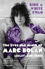Ride a White Swan The Lives and Death of Marc Bolan