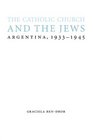 The Catholic Church and the Jews: Argentina, 1933-1945 (Studies in Antisemitism)