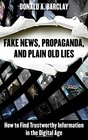 Fake News Propaganda and Plain Old Lies How to Find Trustworthy Information in the Digital Age