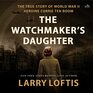 The Watchmaker's Daughter The True Story of World War II Heroine Corrie ten Boom