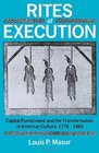 Rites of Execution Capital Punishment and the Transformation of American Culture 17761865