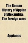 The Roman History of Appian of Alexandria The foreign wars