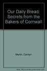 Our Daily Bread Secrets from the Bakers of Cornwall
