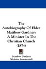 The Autobiography Of Elder Matthew Gardner A Minister In The Christian Church