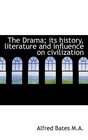 The Drama its history literature and influence on civilization
