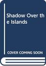Shadow Over the Islands