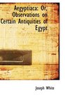 Aegyptiaca Or Observations on Certain Antiquities of Egypt