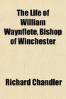 The Life of William Waynflete Bishop of Winchester