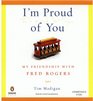 I'm Proud of You My Friendship with Fred Rogers