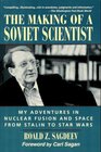 The Making of a Soviet Scientist My Adventures in Nuclear Fusion and Space From Stalin to Star Wars