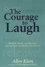 The Courage to Laugh Humor Hope and Healing in the Face of Death and Dying