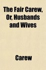 The Fair Carew Or Husbands and Wives