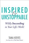 Inspired and Unstoppable Wildly Succeeding at Your Life's Work