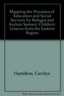 Mapping the Provision of Education and Social Services for Refugee and Asylum Seekers' Children Lessons from the Eastern Region