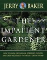 The Impatient Gardener How to Grow Green Grass Gorgeous Flowers and Great Vegetables  Without a Green Thumb