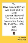 The Olive Branch Of Peace And Good Will To Men Antiwar History Of The Brethren And Mennonites During The Civil War 18611865
