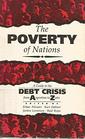 The Poverty of Nations A Guide to the Debt CrisisFrom Argentina to Zaire