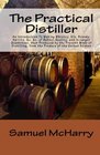 The Practical Distiller An Introduction To Making Whiskey Gin Brandy Spirits c c of Better Quality and in Larger Quantities than Produced by  from the Produce of the United States