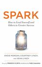 Spark How to Lead Yourself and Others to Greater Success