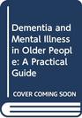 Dementia and Mental Illness in Older People A Practical Guide