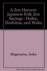 A Zen Harvest Japanese Folk Zen Sayings  Haiku Dodoitsu and Waka