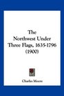 The Northwest Under Three Flags 16351796