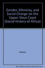 Gender Ethnicity and Social Change on the Upper Slave Coast A History of the AnloEwe