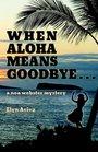 When Aloha Means Goodbye A Noa Webster Mystery