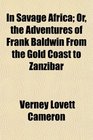 In Savage Africa Or the Adventures of Frank Baldwin From the Gold Coast to Zanzibar