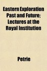 Eastern Exploration Past and Future Lectures at the Royal Institution