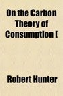 On the Carbon Theory of Consumption